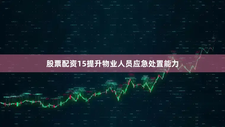 股票配资15提升物业人员应急处置能力