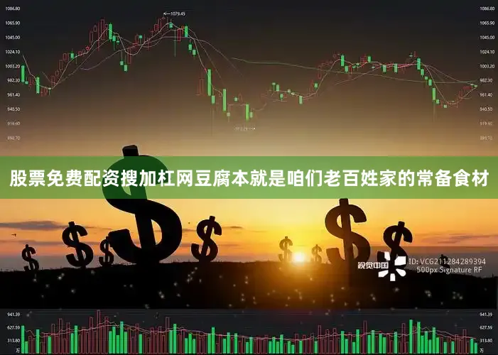 股票免费配资搜加杠网豆腐本就是咱们老百姓家的常备食材
