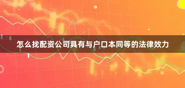 怎么找配资公司具有与户口本同等的法律效力