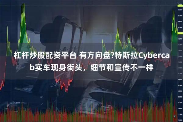 杠杆炒股配资平台 有方向盘?特斯拉Cybercab实车现身街头，细节和宣传不一样